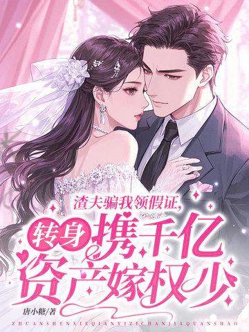 渣夫骗我领假证,转身携千亿资产嫁权少