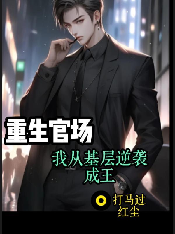 重生官场:我从基层逆袭成王
