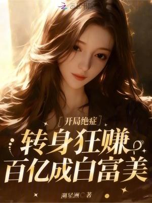 开局绝症,转身狂赚百亿成白富美